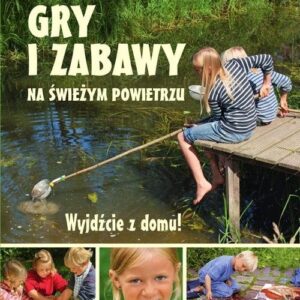 Gry i zabawy na świeżym powietrzu. Wyjdźcie z domu