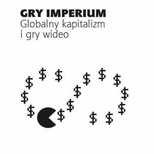 Gry Imperium. Globalny kapitalizm i gry wideo