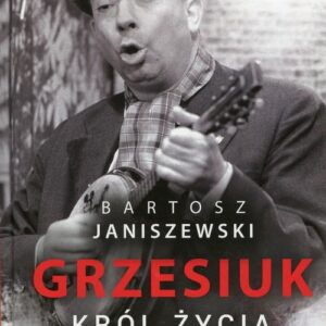 Grzesiuk Król życia. Pierwsza biografia barda stolicy
