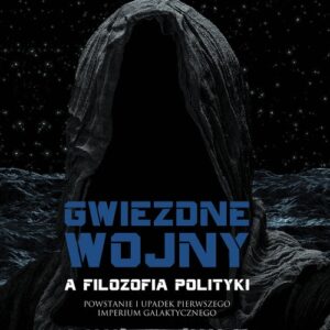 Gwiezdne wojny a filozofia polityki. Powstanie i upadek Pierwszego Imperium Galaktycznego