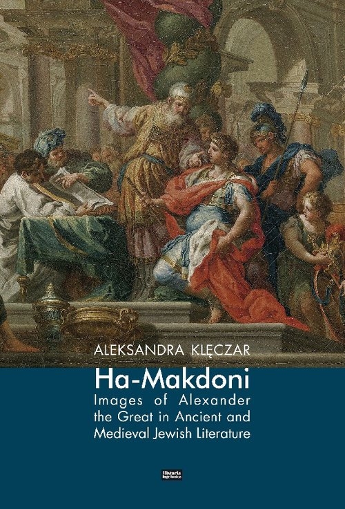 Ha-Makedoni Images of Alexander the Great in Ancient and Medieval Jewish Literature