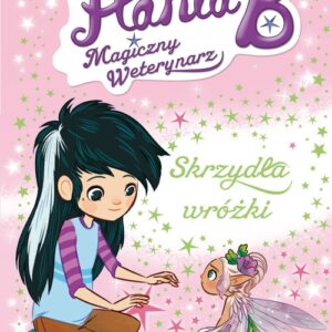 Hania B. Magiczny weterynarz Skrzydła wróżki