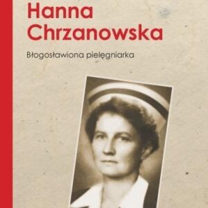 Hanna Chrzanowska. Blogosławiona pielęgniarka