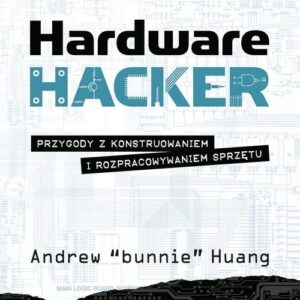 Hardware Hacker.. Przygody z konstruowaniem i rozpracowywaniem sprzętu