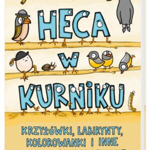 Heca w kurniku. czyli krzyżówki, labirynty, kolorowanki i inne zabawy ortograficzne dla dzieci