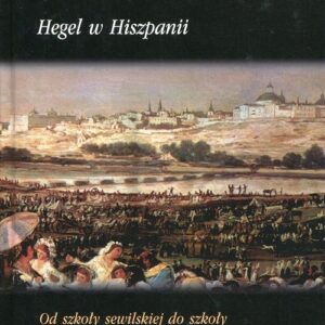 Hegel w Hiszpanii. Od szkoły sewilskiej do szkoły madryckiej