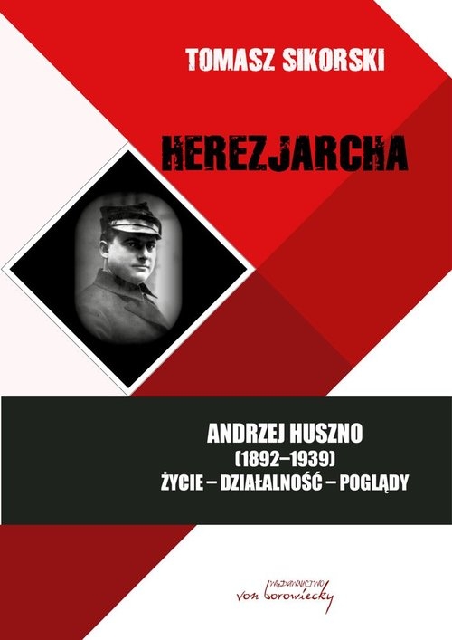 Herezjarcha. Andrzej Huszno (1892-1939). Życie-Działalność-Poglądy