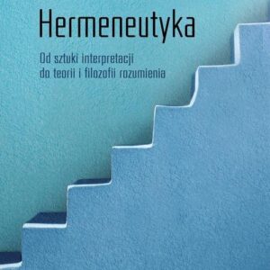 Hermeneutyka.. Od sztuki interpretacji do teorii i filozofii rozumienia