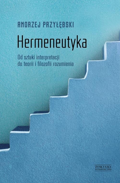 Hermeneutyka.. Od sztuki interpretacji do teorii i filozofii rozumienia