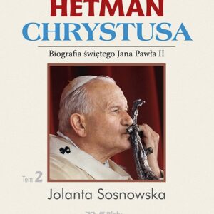 Hetman Chrystusa Tom 2. Biografia świętego Jana Pawła II