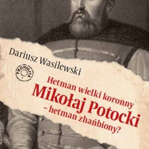 Hetman wielki koronny Mikołaj Potocki - hetman zhańbiony?