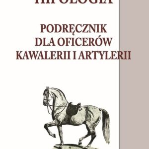 Hipologia Tom 1. Podręcznik dla oficerów kawalerii i artylerii tom I