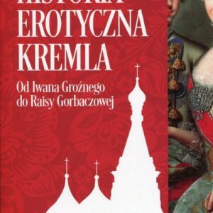 Historia erotyczna Kremla. Od Iwana Groźnego do Raisy Gorbaczowej