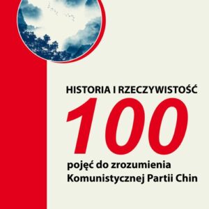Historia i rzeczywistość. 100 pojęć do zrozumienia Komunistycznej Partii Chin
