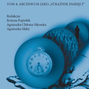 Historia Pamięć Tożsamość w edukacji humanistycznej Tom 4. Archiwum jako ?strażnik pamięci?