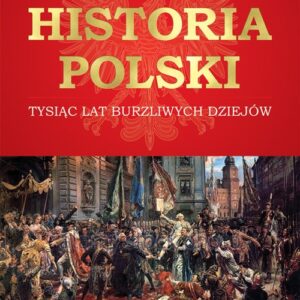 Historia Polski. Tysiąc lat burzliwych dziejów