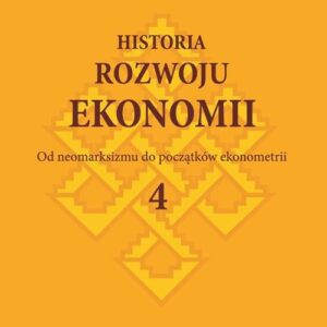Historia rozwoju ekonomii Tom 4 Od neomarksizmu do początków ekonometrii