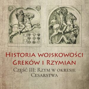 Historia wojskowości Greków i Rzymian część 3. Rzym w okresie Cesarstwa