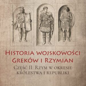 Historia wojskowości Greków i Rzymian część II Rzym w okresie królestwa i republiki
