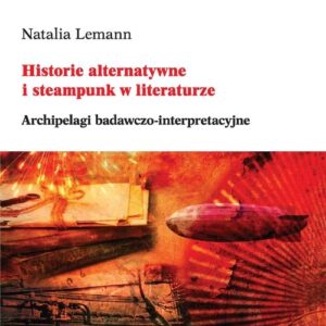 Historie alternatywne i steampunk w literaturze. Archipelagi badawczo-interpretacyjne