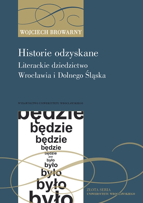 Historie odzyskane Literackie dziedzictwo Wrocławia i Dolnego Śląska. Literackie dziedzictwo Wrocławia i Dolnego Śląska