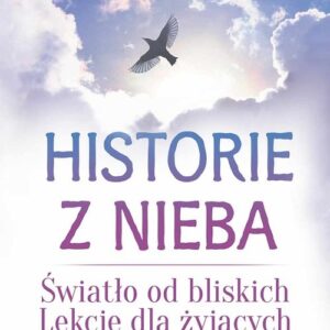 Historie z nieba. Światło od bliskich. Lekcje dla żyjących