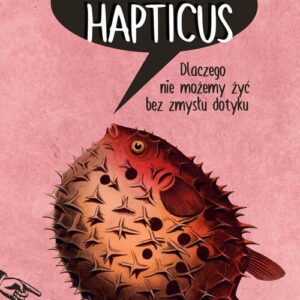 Homo Hapticus.. Dlaczego nie możemy żyć bez zmysłu dotyku