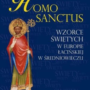 Homo sanctus. Wzorce świętych w Europie Łacińskiej w średniowieczu