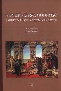 Honor cześć godność. Aspekty historyczno-prawne