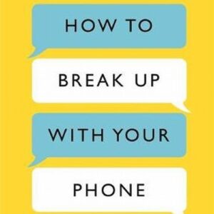 How to Break Up With Your Phone. The 30-Day Plan to Take Back Your Life