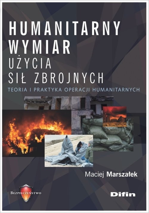 Humanitarny wymiar użycia sił zbrojnych. Teoria i praktyka operacji humanitarnych