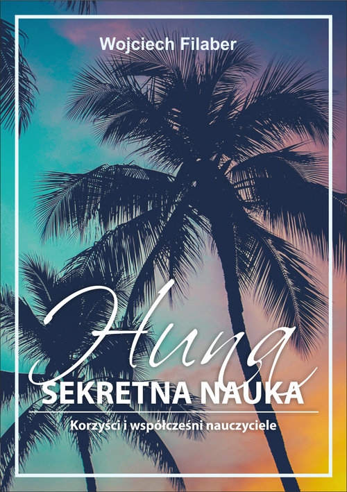Huna sekretna nauka. Korzyści i współcześni nauczyciele