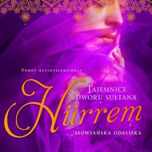 Hurrem Słowiańska odaliska Księga 2 cz. 2. Tajemnice dworu sułtana