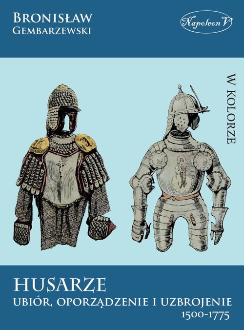 Husarze. Ubiór, oporządzenie i uzbrojenie 1500-1775