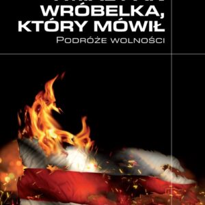 I miał pan wróbelka, który mówił. Podróże wolności