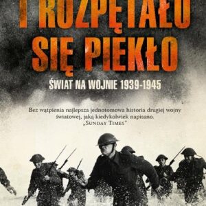 I rozpętało się piekło. Świat na wojnie 1939-1945