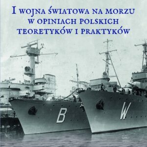 I wojna światowa na morzach w opiniach polskich teoretyków i praktyków