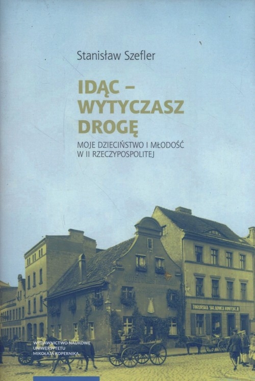 Idąc - Wytyczasz drogę. Moje dzieciństwo i młodość w II Rzeczypospolitej