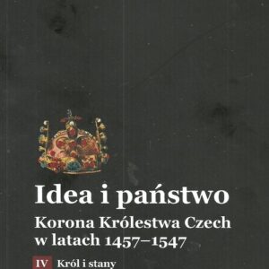 Idea i państwo Korona Królestwa Czech w latach 1457-1547 Tom 4 Część 1. Król i stany Siła słabości? Długie późne rządy Władysława II