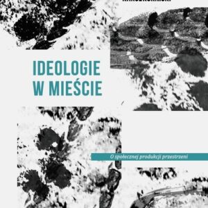 Ideologie w mieście. O społecznej produkcji przestrzeni