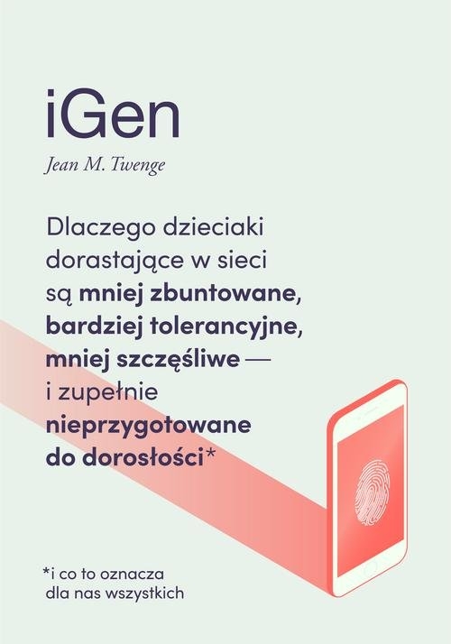 iGen. Dlaczego dzieciaki dorastające w sieci są mniej zbuntowane, bardziej tolerancyjne i mniej szczęśliwe