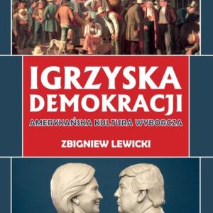 Igrzyska demokracji. Amerykańska kultura wyborcza
