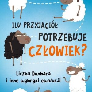 Ilu przyjaciół potrzebuje człowiek?. Liczba Dunbara i inne wybryki ewolucji