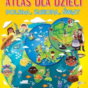 Ilustrowany atlas dla dzieci. Polska, Europa, Świat