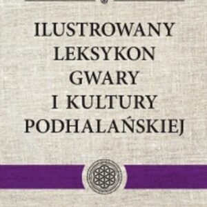 Ilustrowany leksykon gwary i kultury podhalańskiej Tom 4