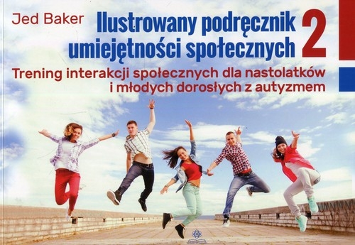 Ilustrowany podręcznik umiejętności społecznych 2. Trening interakcji społecznych dla nastolatków i młodych dorosłych z autyzmem