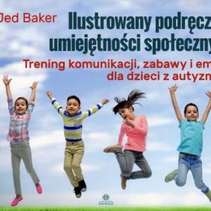 Ilustrowany podręcznik umiejętności społecznych. Trening komunikacji, zabawy i emocji dla dzieci z autyzmem