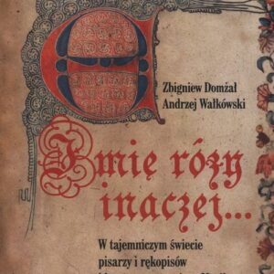 Imię Róży inaczej?. W tajemniczym świecie pisarzy i rękopisów klasztoru cystersów w Mogile do początków XVI wieku