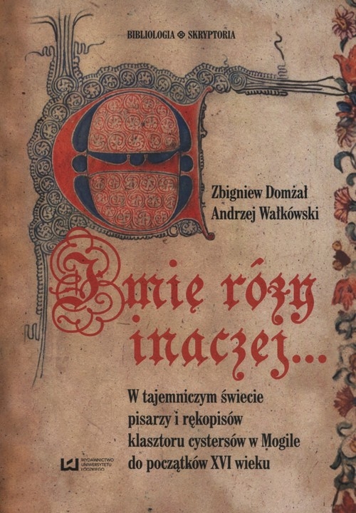Imię Róży inaczej?. W tajemniczym świecie pisarzy i rękopisów klasztoru cystersów w Mogile do początków XVI wieku