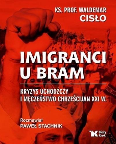Imigranci u bram. Kryzys uchodźczy i męczeństwo chrześcijan XXI w.